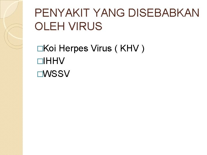PENYAKIT YANG DISEBABKAN OLEH VIRUS �Koi Herpes Virus ( KHV ) �IHHV �WSSV 