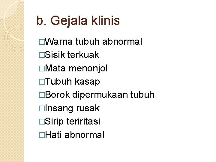 b. Gejala klinis �Warna tubuh abnormal �Sisik terkuak �Mata menonjol �Tubuh kasap �Borok dipermukaan