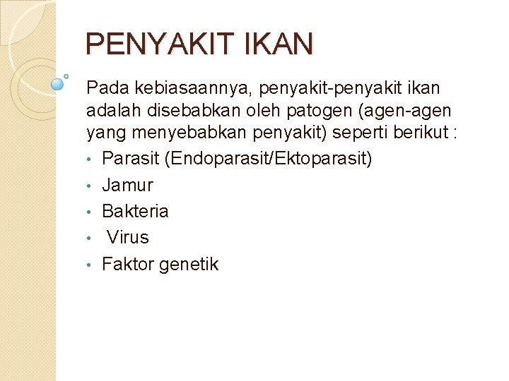 PENYAKIT IKAN Pada kebiasaannya, penyakit-penyakit ikan adalah disebabkan oleh patogen (agen-agen yang menyebabkan penyakit)