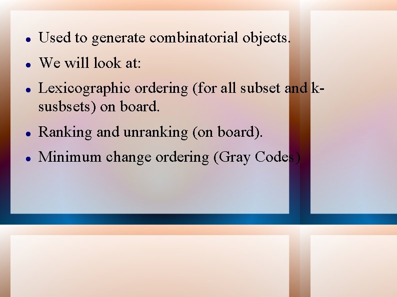  Used to generate combinatorial objects. We will look at: Lexicographic ordering (for all