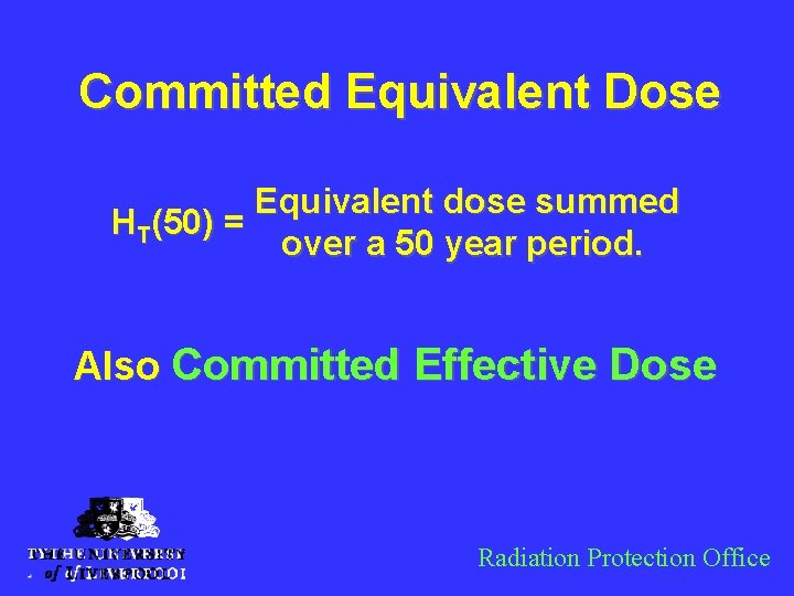 Committed Equivalent Dose Equivalent dose summed HT(50) = over a 50 year period. Also
