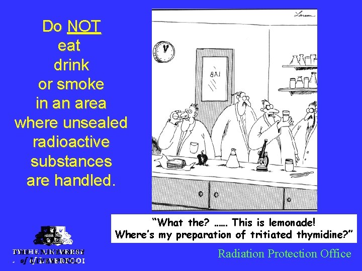 Do NOT eat drink or smoke in an area where unsealed radioactive substances are