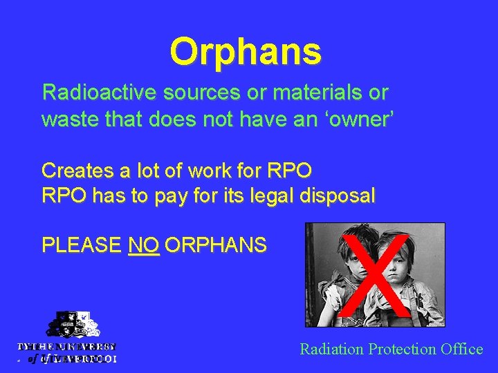 Orphans Radioactive sources or materials or waste that does not have an ‘owner’ Creates