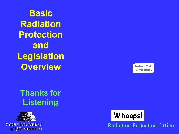 Basic Radiation Protection and Legislation Overview Radioactive Substances Thanks for Listening Whoops! Radiation Protection