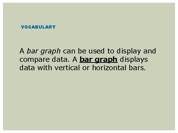 VOCABULARY A bar graph can be used to display and compare data. A bar