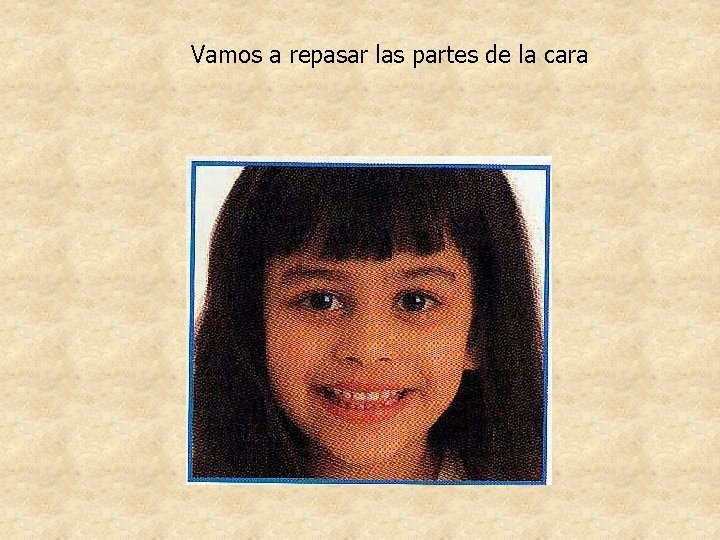 Vamos a repasar las partes de la cara Vamos a repasar las partes de la cara