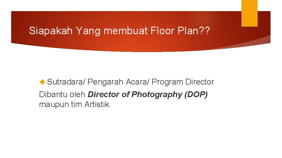 Siapakah Yang membuat Floor Plan? ? Sutradara/ Pengarah Acara/ Program Director Dibantu oleh Director