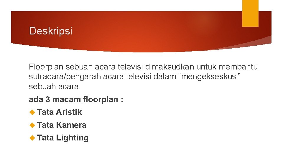 Deskripsi Floorplan sebuah acara televisi dimaksudkan untuk membantu sutradara/pengarah acara televisi dalam “mengekseskusi” sebuah