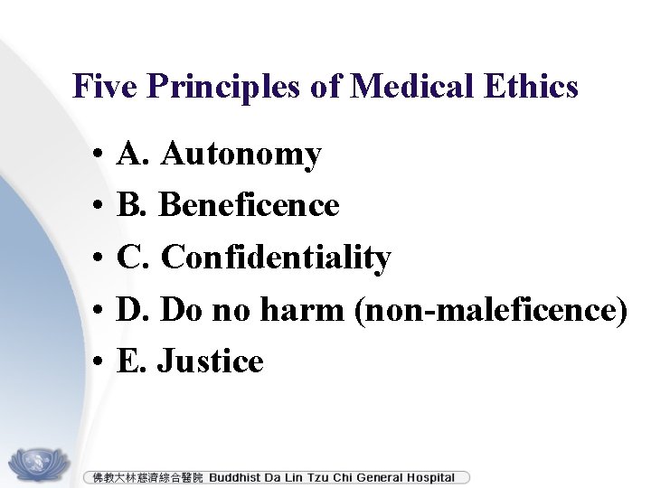 Five Principles of Medical Ethics • • • A. Autonomy B. Beneficence C. Confidentiality