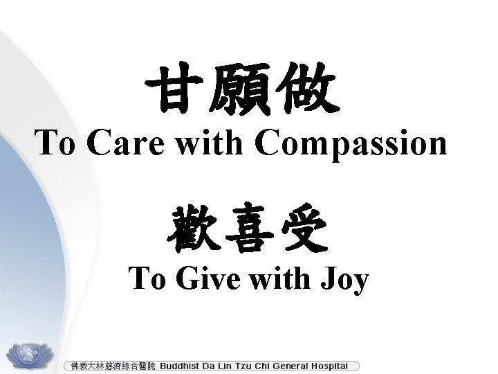 甘願做 To Care with Compassion 歡喜受 To Give with Joy 