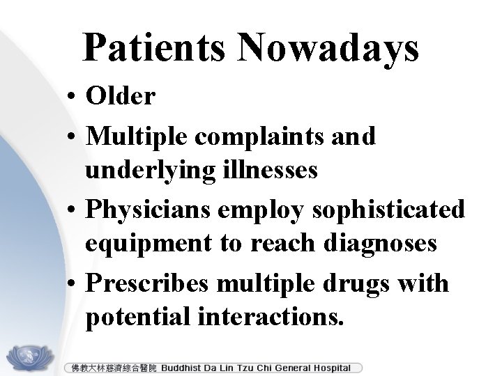 Patients Nowadays • Older • Multiple complaints and underlying illnesses • Physicians employ sophisticated