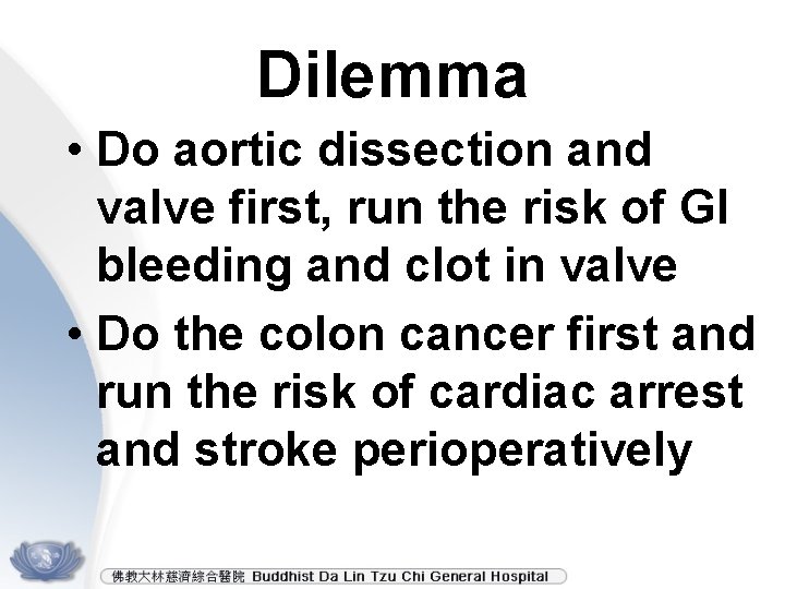 Dilemma • Do aortic dissection and valve first, run the risk of GI bleeding