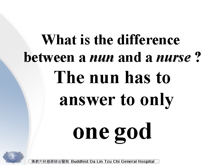 What is the difference between a nun and a nurse ? The nun has