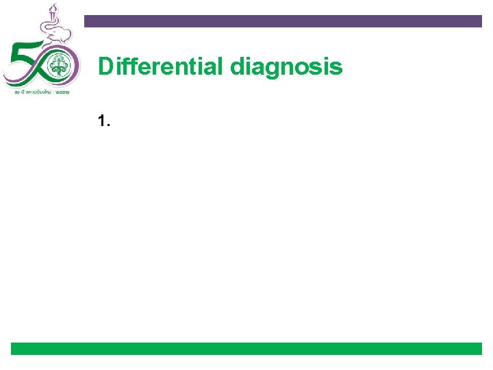 Differential diagnosis 1. 