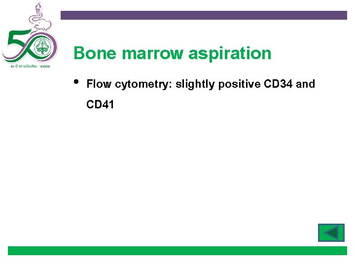 Bone marrow aspiration • Flow cytometry: slightly positive CD 34 and CD 41 