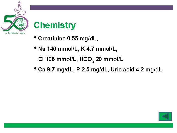 Chemistry • Creatinine 0. 55 mg/d. L, • Na 140 mmol/L, K 4. 7