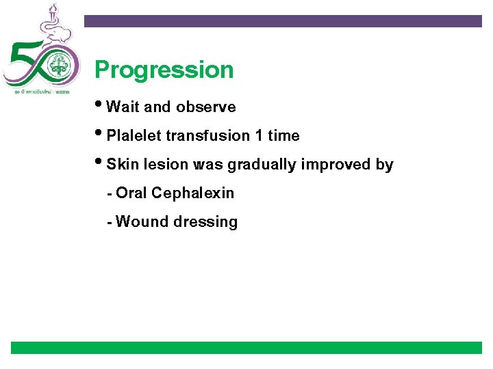 Progression • Wait and observe • Plalelet transfusion 1 time • Skin lesion was