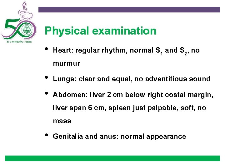 Physical examination • Heart: regular rhythm, normal S 1 and S 2, no murmur