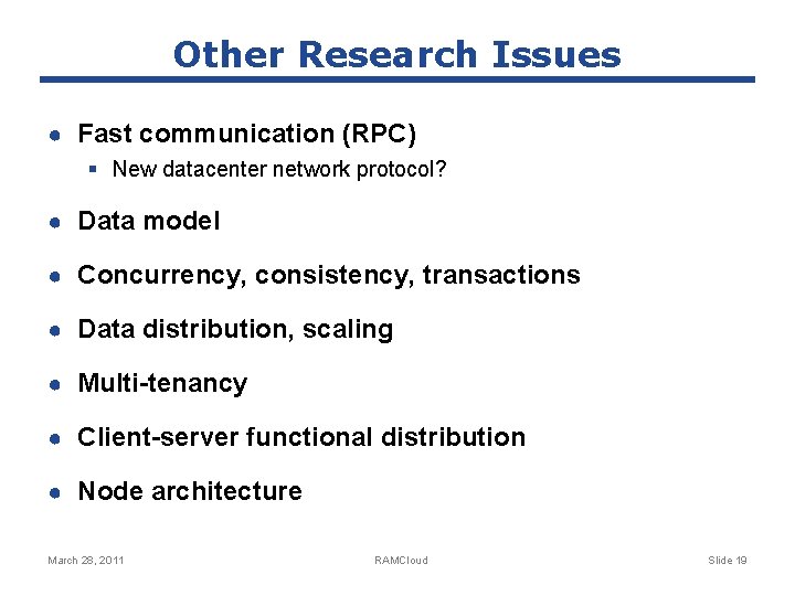 Other Research Issues ● Fast communication (RPC) § New datacenter network protocol? ● Data