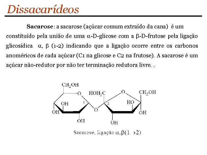 Dissacarídeos Sacarose: a sacarose (açúcar comum extraído da cana) é um constituído pela união