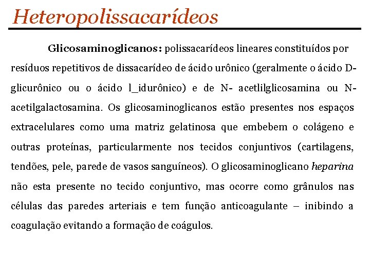 Heteropolissacarídeos Glicosaminoglicanos: polissacarídeos lineares constituídos por resíduos repetitivos de dissacarídeo de ácido urônico (geralmente