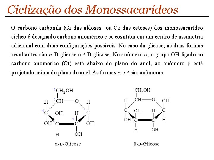Ciclização dos Monossacarídeos O carbono carbonila (C 1 das aldoses ou C 2 das