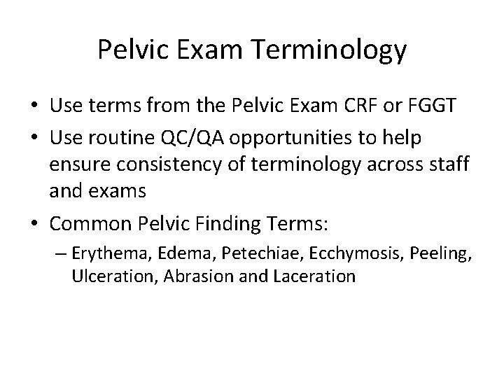 Pelvic Exam Terminology • Use terms from the Pelvic Exam CRF or FGGT •