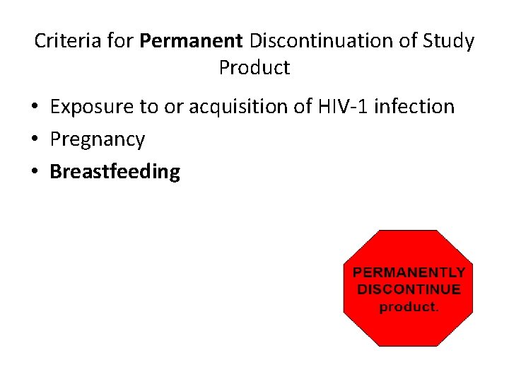 Criteria for Permanent Discontinuation of Study Product • Exposure to or acquisition of HIV-1