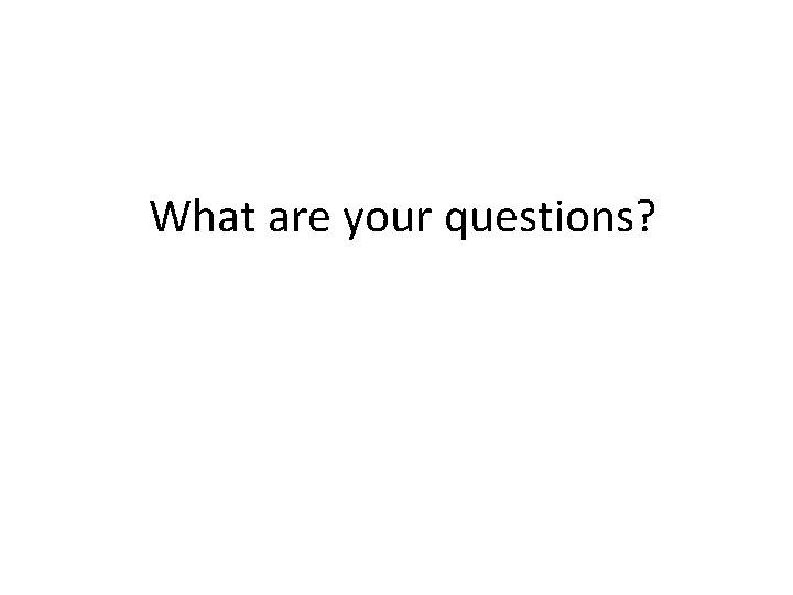 What are your questions? 