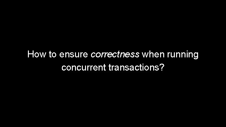 How to ensure correctness when running concurrent transactions? 