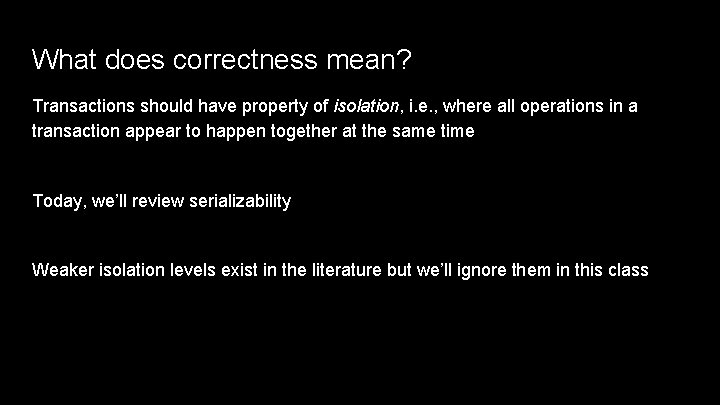 What does correctness mean? Transactions should have property of isolation, i. e. , where