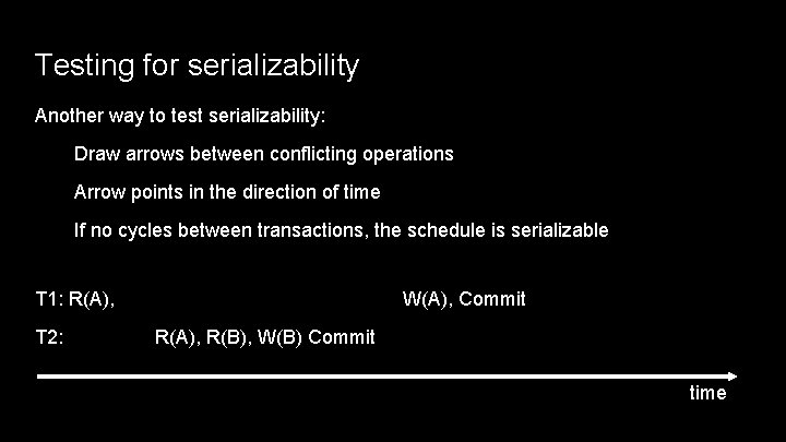Testing for serializability Another way to test serializability: Draw arrows between conflicting operations Arrow