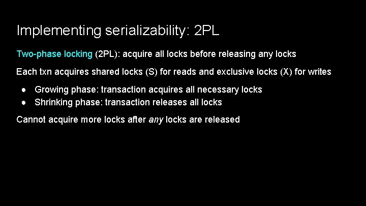 Implementing serializability: 2 PL Two-phase locking (2 PL): acquire all locks before releasing any
