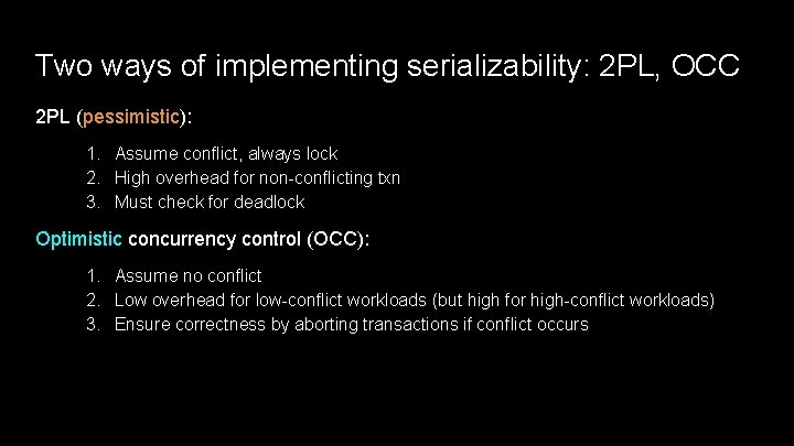 Two ways of implementing serializability: 2 PL, OCC 2 PL (pessimistic): 1. Assume conflict,