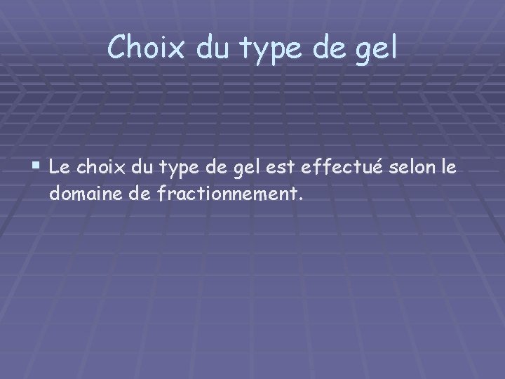 Choix du type de gel § Le choix du type de gel est effectué