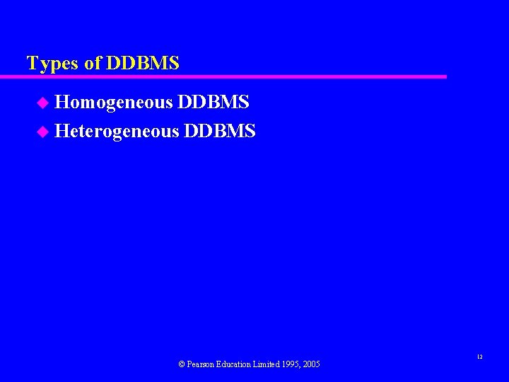 Types of DDBMS u Homogeneous DDBMS u Heterogeneous DDBMS © Pearson Education Limited 1995,