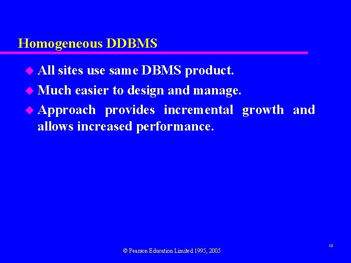 Homogeneous DDBMS u All sites use same DBMS product. u Much easier to design