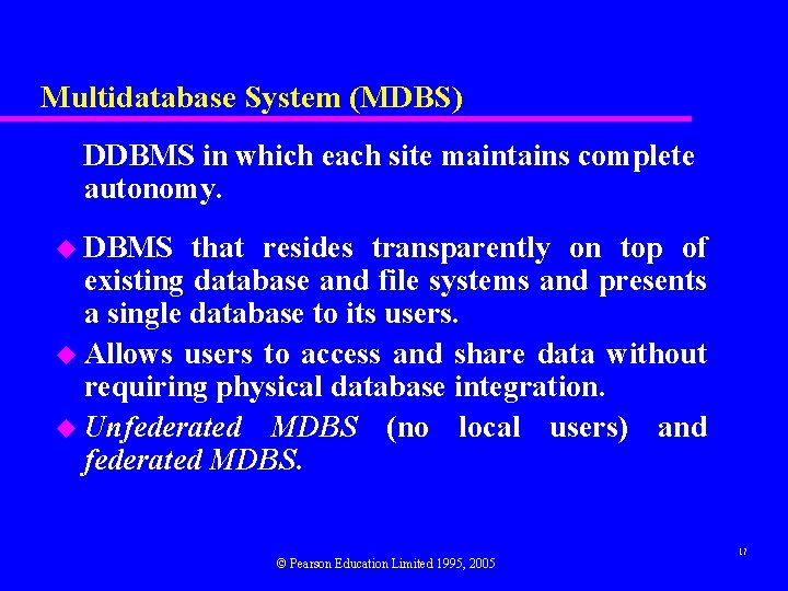Multidatabase System (MDBS) DDBMS in which each site maintains complete autonomy. u DBMS that