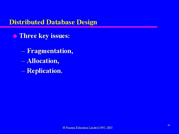 Distributed Database Design u Three key issues: – Fragmentation, – Allocation, – Replication. ©