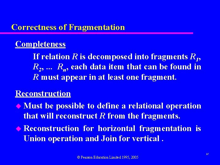 Correctness of Fragmentation Completeness If relation R is decomposed into fragments R 1, R