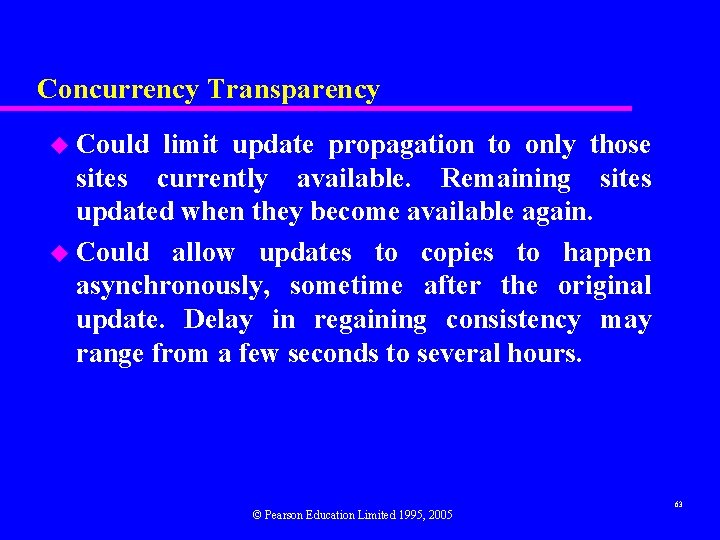 Concurrency Transparency u Could limit update propagation to only those sites currently available. Remaining
