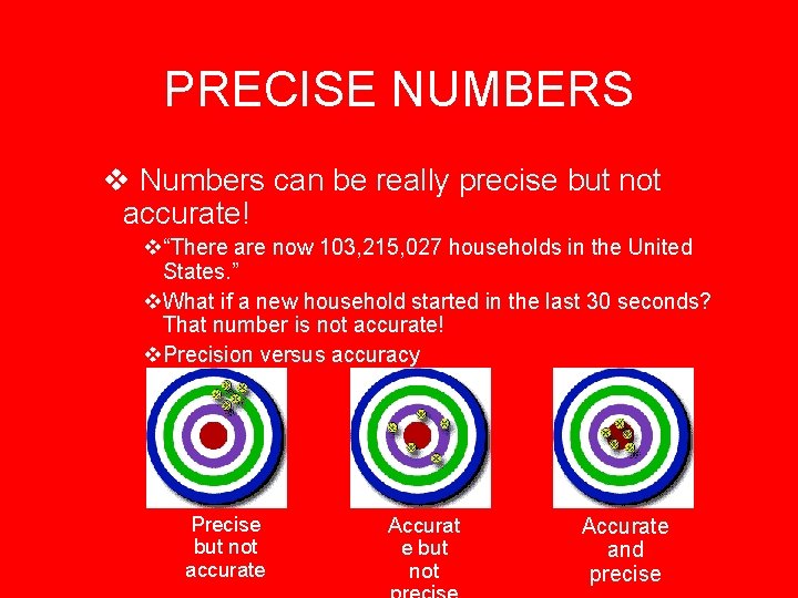 PRECISE NUMBERS v Numbers can be really precise but not accurate! v“There are now
