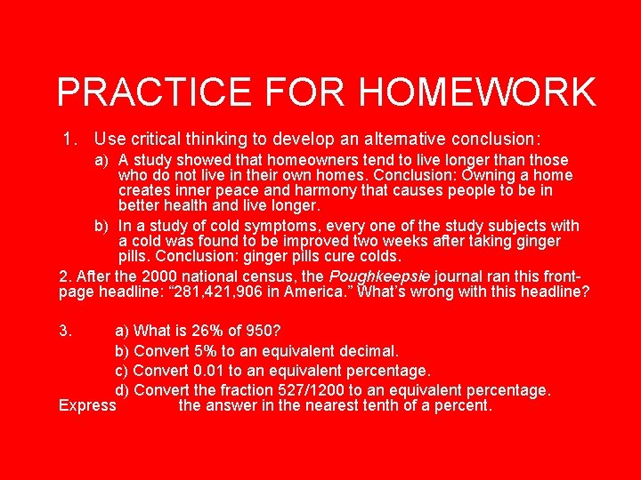 PRACTICE FOR HOMEWORK 1. Use critical thinking to develop an alternative conclusion: a) A