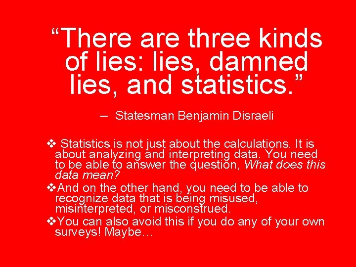 “There are three kinds of lies: lies, damned lies, and statistics. ” – Statesman