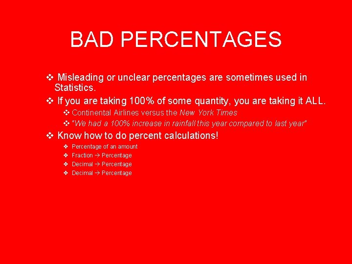 BAD PERCENTAGES v Misleading or unclear percentages are sometimes used in Statistics. v If