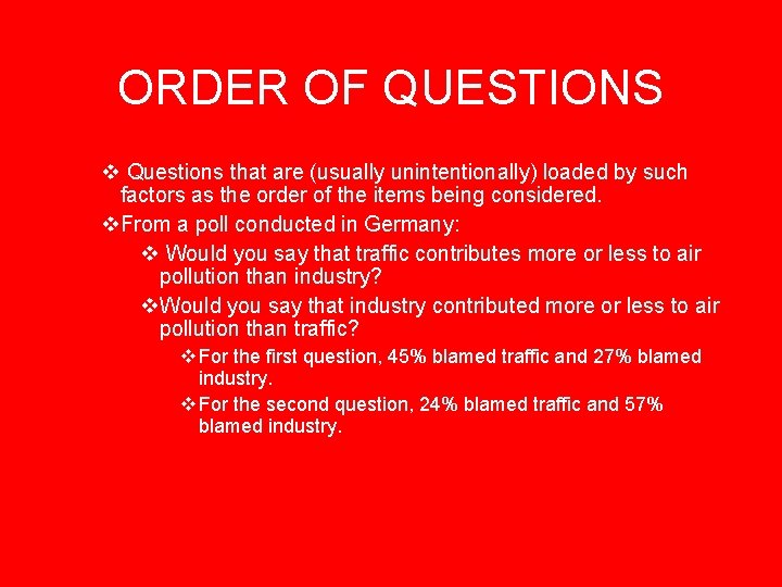 ORDER OF QUESTIONS v Questions that are (usually unintentionally) loaded by such factors as