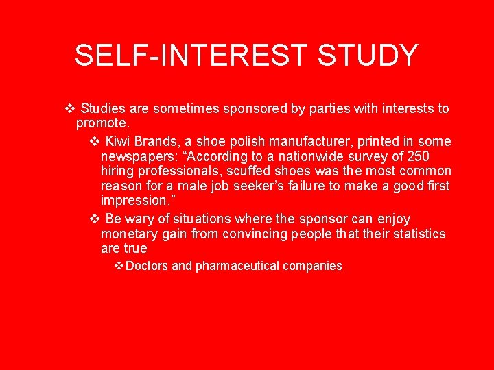 SELF-INTEREST STUDY v Studies are sometimes sponsored by parties with interests to promote. v