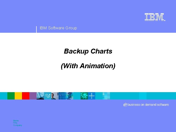 ® IBM Software Group Backup Charts (With Animation) Name Title Company 