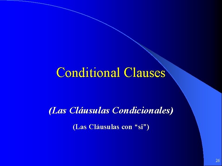 Conditional Clauses (Las Cláusulas Condicionales) (Las Cláusulas con “si”) 26 