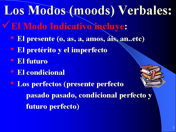 Los Modos (moods) Verbales: üEl Modo Indicativo incluye: • • • El presente (o,